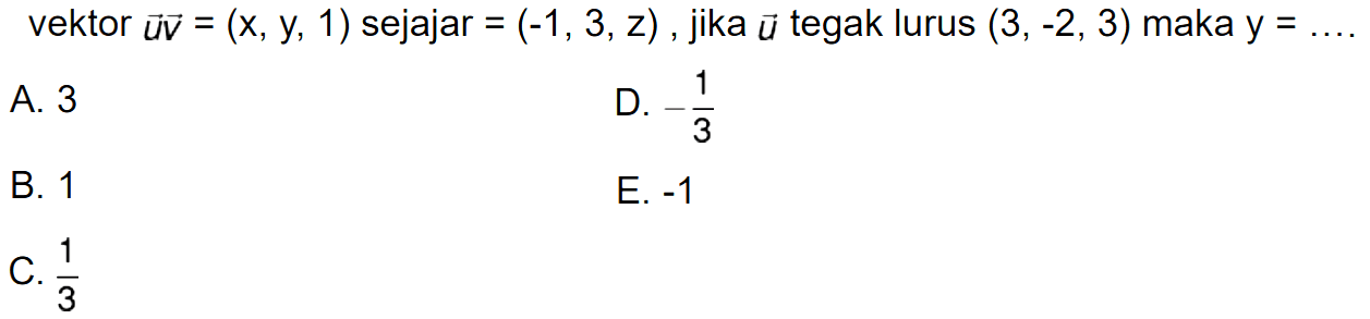 vektor uv = (x, y, 1) sejajar = (-1, 3, z), jika vektor u tegak lurus (3,-2, 3) maka y =