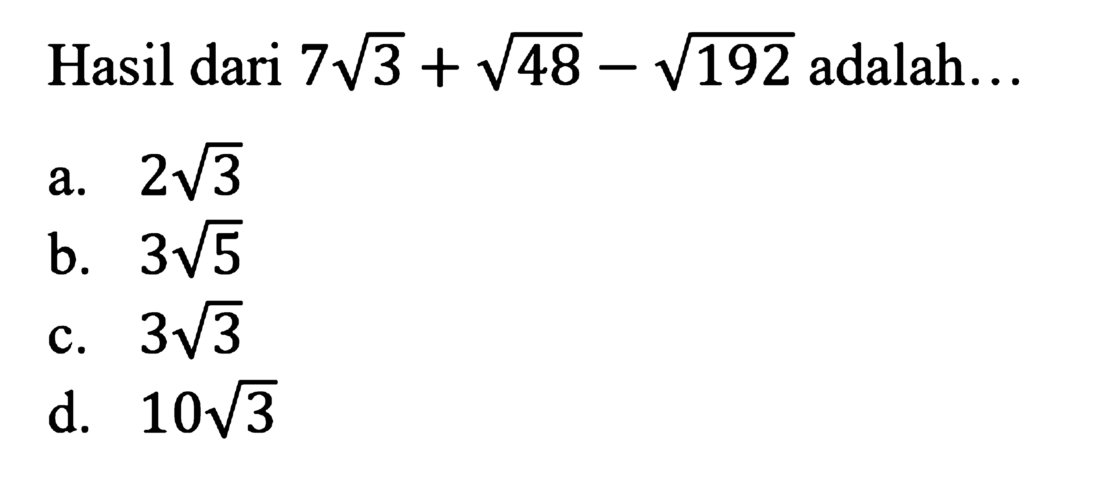 Hasil dari 7 akar(3) + akar(48) - akar(192) adalah...