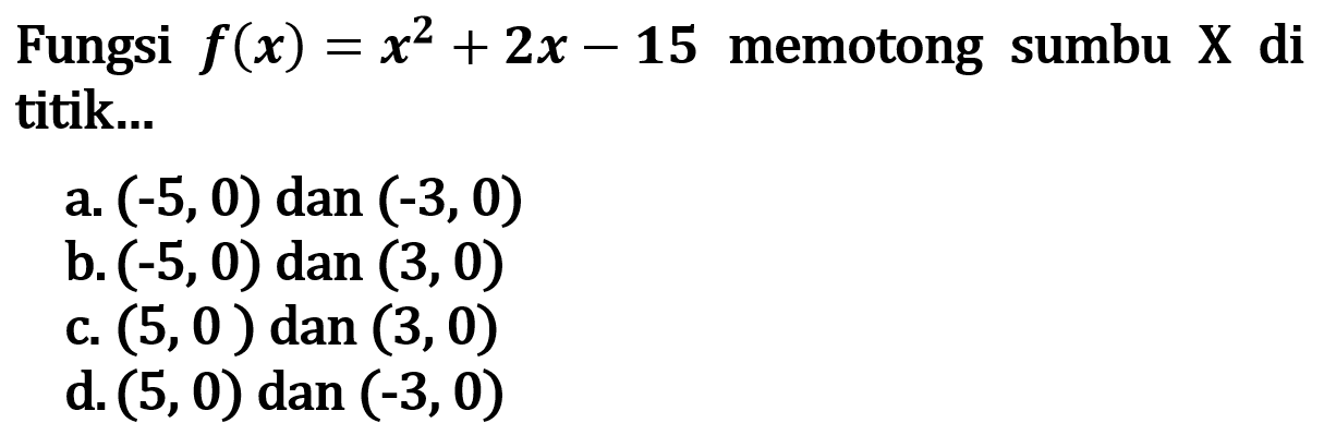 Fungsi f(x) = x^2 + 2x - 15 memotong sumbu X di titik ...