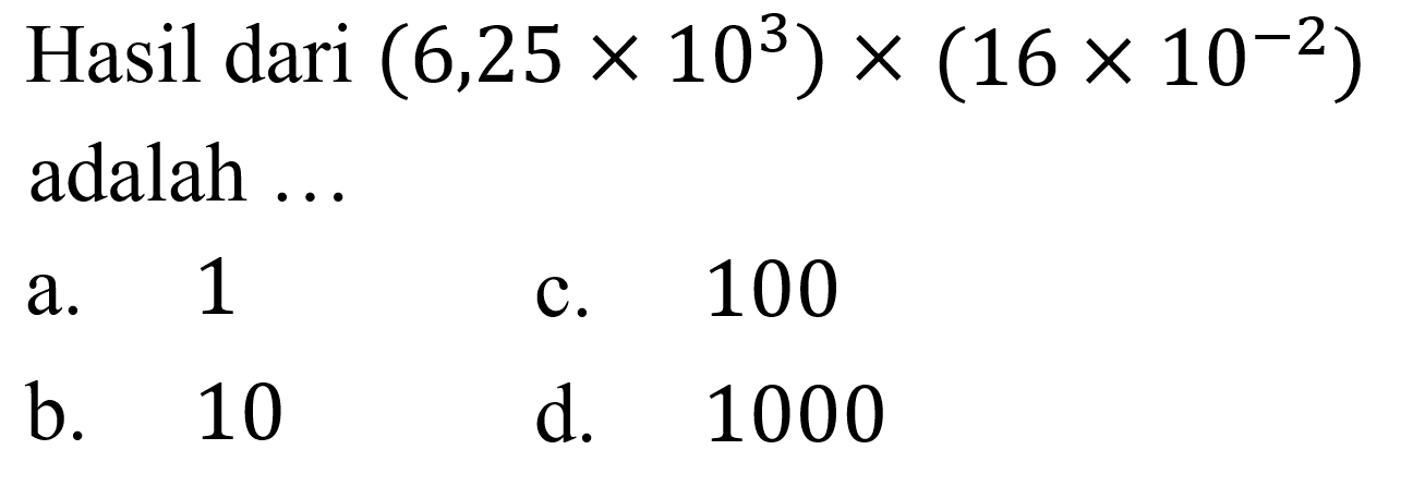 Hasil dari (6,25 x 10^3) x (16 x 10^-2) adalah ...