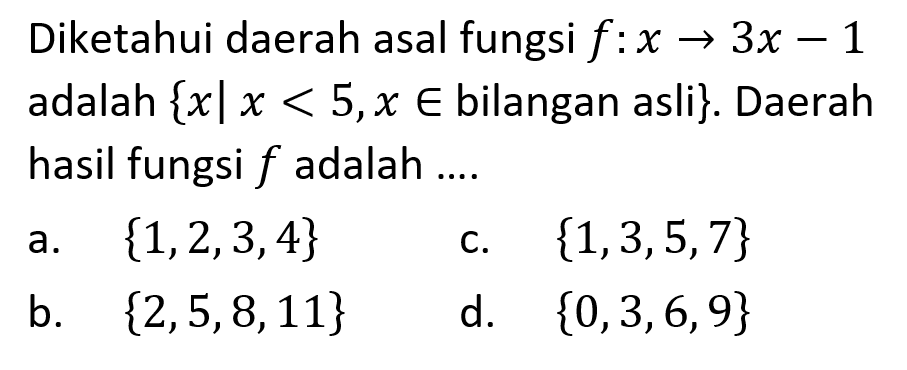 Diketahui daerah asal fungsi  f:x->3x-1  adalah  {x | x<5, x e  bilangan asli}. Daerah hasil fungsi  f  adalah ....
