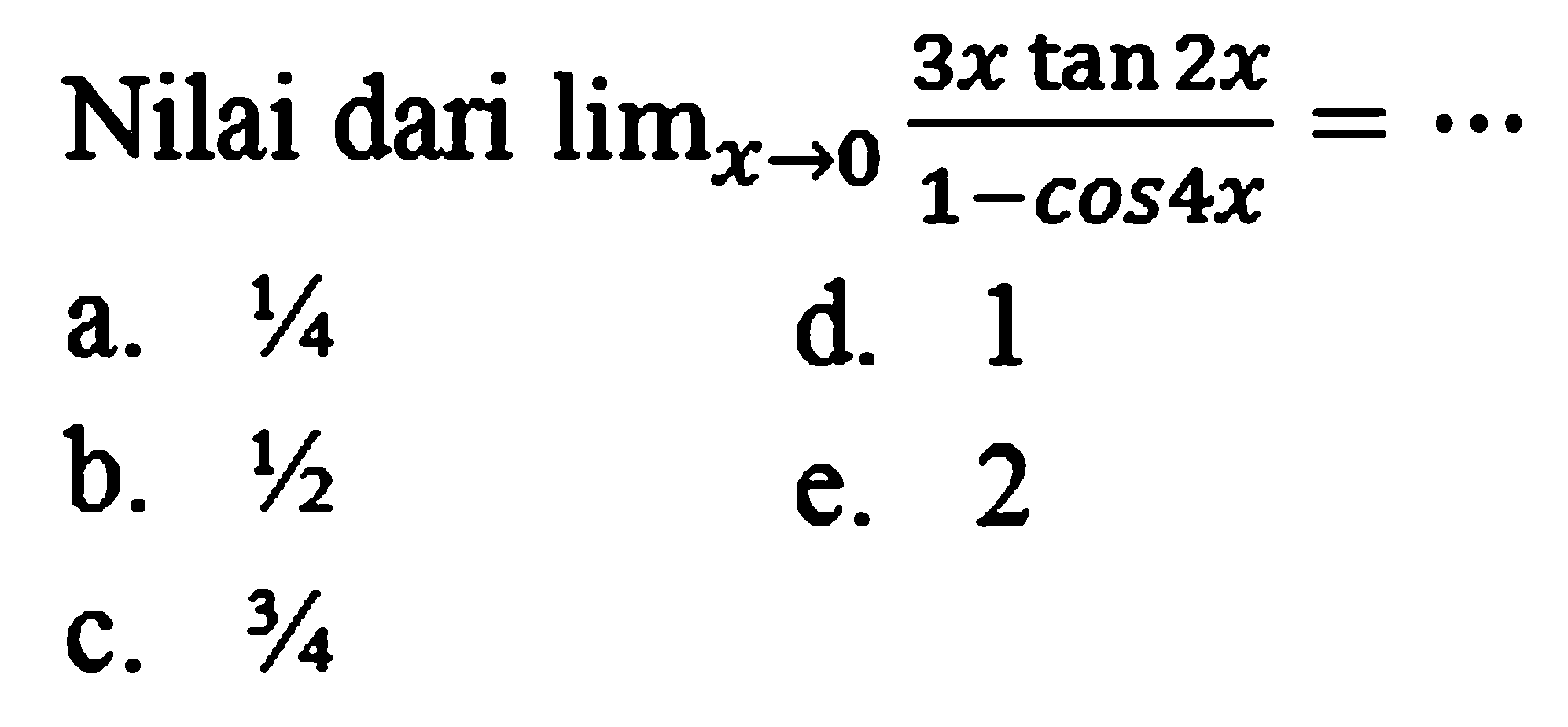 Nilai dari limit x->0 (3x tan 2x)/(1-cos 4x) =