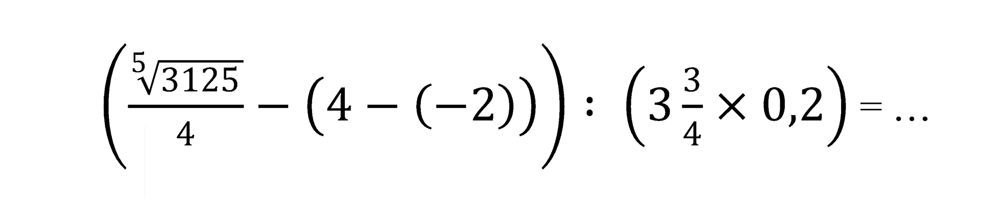 ((3125^(1/5))/4 - (4 - (-2))) : (3 3/4 x 0,2) = ...