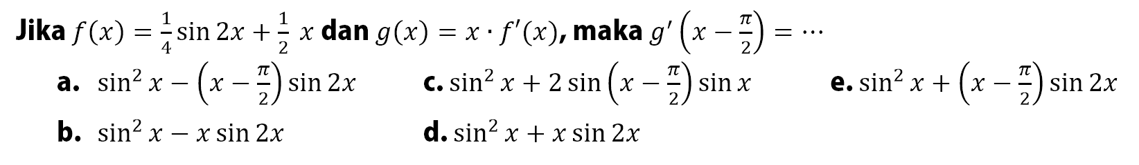 Jika f(x) = 1/4 sin 2x + 1/2 x dan g(x) = x.f'(x), maka g'(x-pi/2) = ...