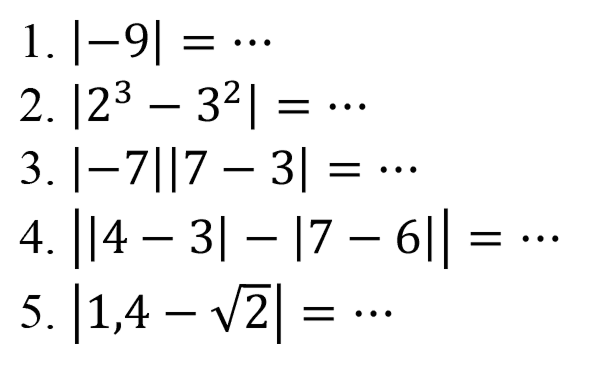 1. |9|=... 2. |2^3-3^2|=... 3. |-7||7-3|=... 4. ||4-3|-|7-6||=... 5. |1,4-akar(2)|=...