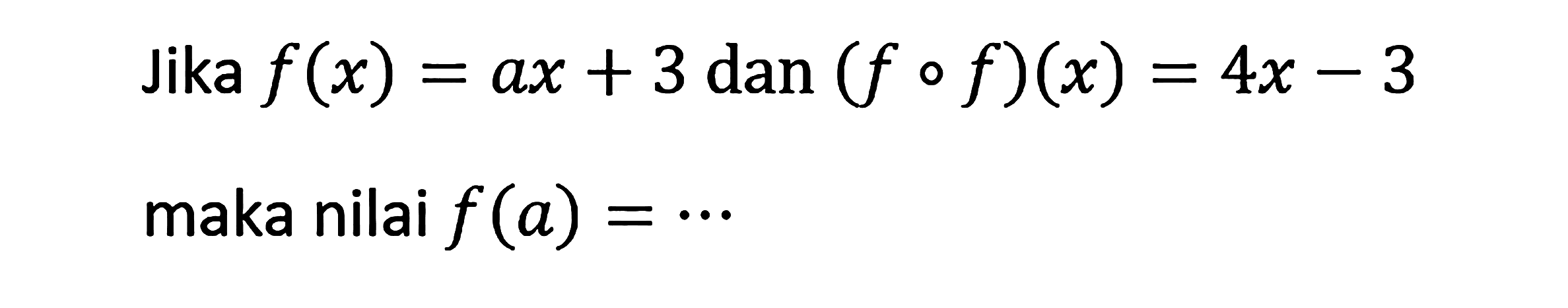 Jika f(x)=ax+3 dan (f o f)(x)=4x-3 maka nilai f(a)=....