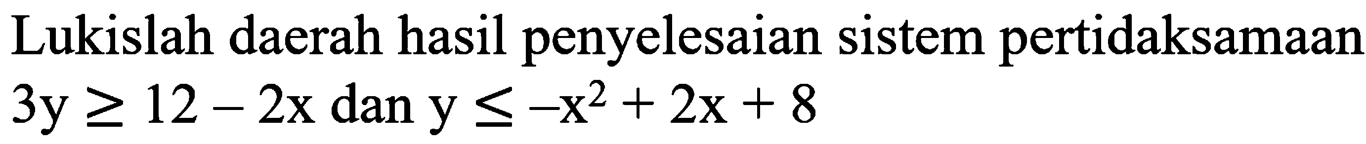 Lukislah daerah hasil penyelesaian sistem pertidaksamaan 3y>=12-2x dan y<=-x^2+2x+8