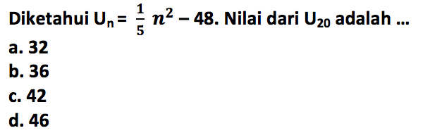 Diketahui Un=n^2/5-48. Nilai dari U20 adalah 