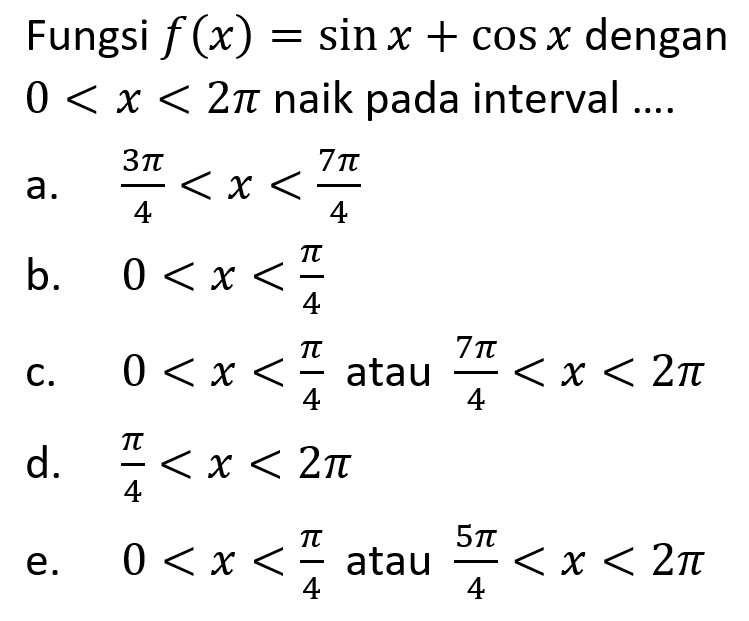 Fungsi f(x)=sin x+cos x dengan 0<x<2pi naik pada interval .....
