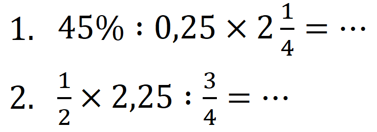 1.  45 %: 0,25 x 2 (1)/(4)=.. 
2.  (1)/(2) x 2,25: (3)/(4)=.. 