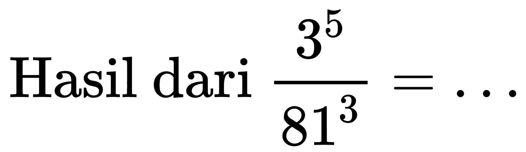 Hasil dari  (3^(5))/(81^(3))=...