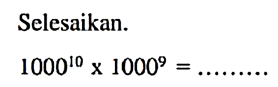 Selesaikan.

1000^(10) x 1000^(9)=
