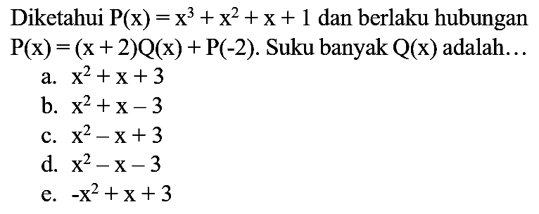 Diketahui P(x)=x^3 + x^2 + x + 1 dan berlaku hubungan P(x)=(x+2) Q(x)+P(-2). Suku banyak Q(x) adalah...