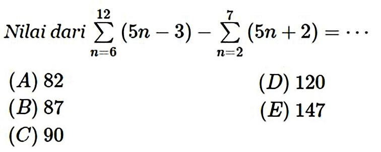 Nilai dari sigma n=6 12 (5n-3)-sigma n=2 7 (5n+2)=
