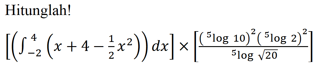 Hitunglah!
[(integral -2 4 (x+4- 1/2x^2)) dx] x[((5 log 10)^2 (5 log 2)^2)/(5 log akar(20))]
