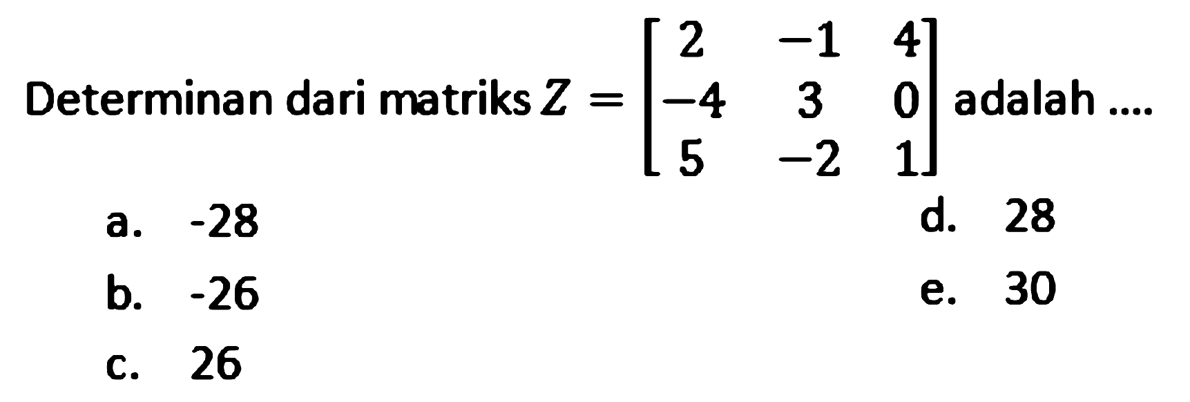 Determinan dari matriks  Z=[2  -1  4  -4  3  0  5  -2  1]  adalah ....
