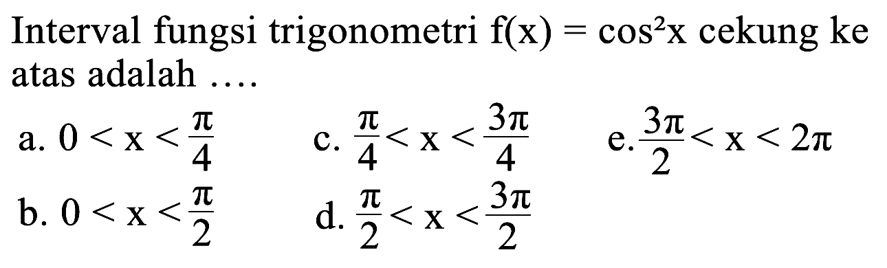 Interval fungsi trigonometri f(x)=cos^2 x cekung ke atas adalah ....