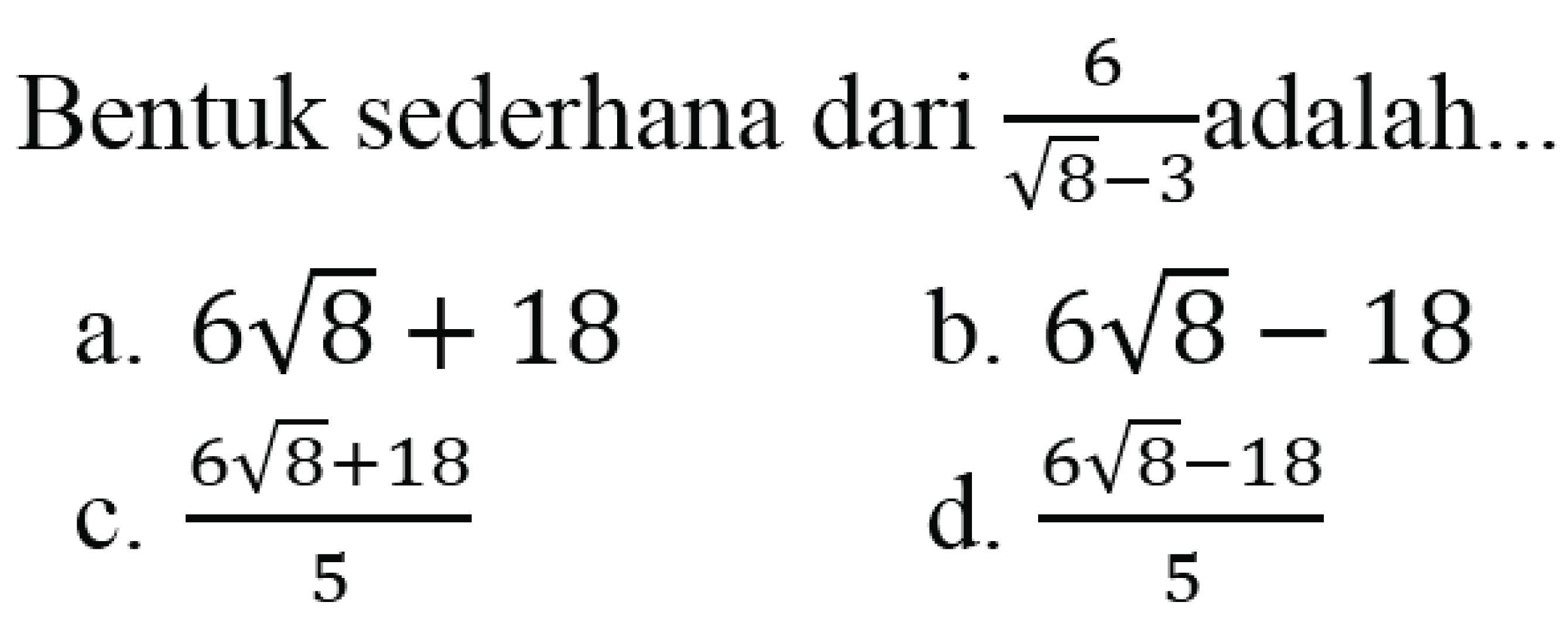 Bentuk sederhana dari 6/(akar(8) - 3) adalah..
