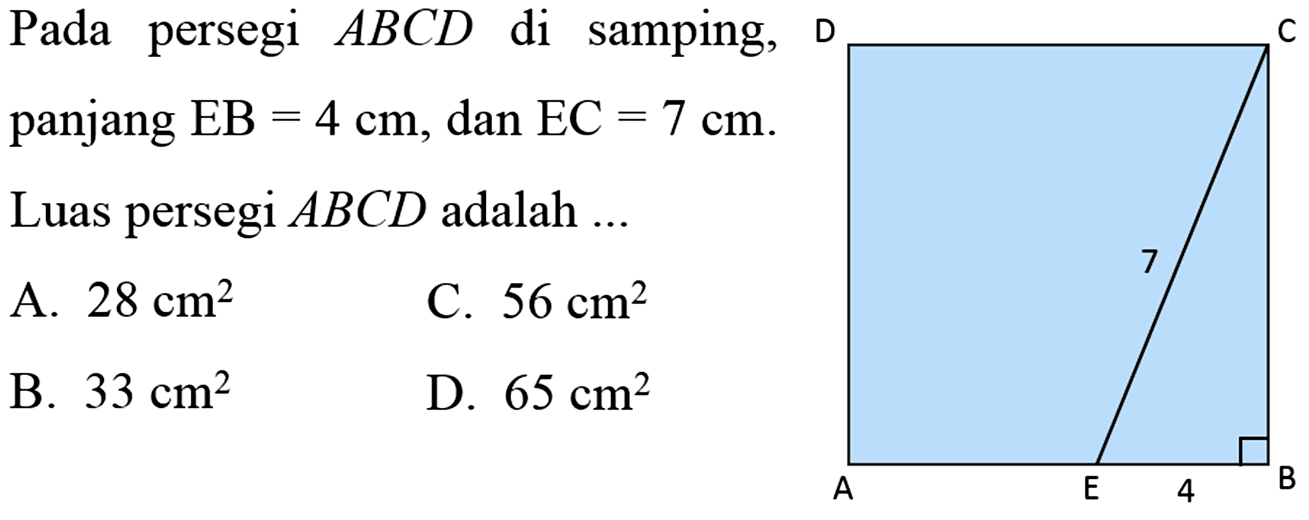 Pada persegi ABCD di samping, D C 7 A E 4 8 panjang EB=4 cm, dan EC=7 cm .Luas persegi ABCD adalah  ....