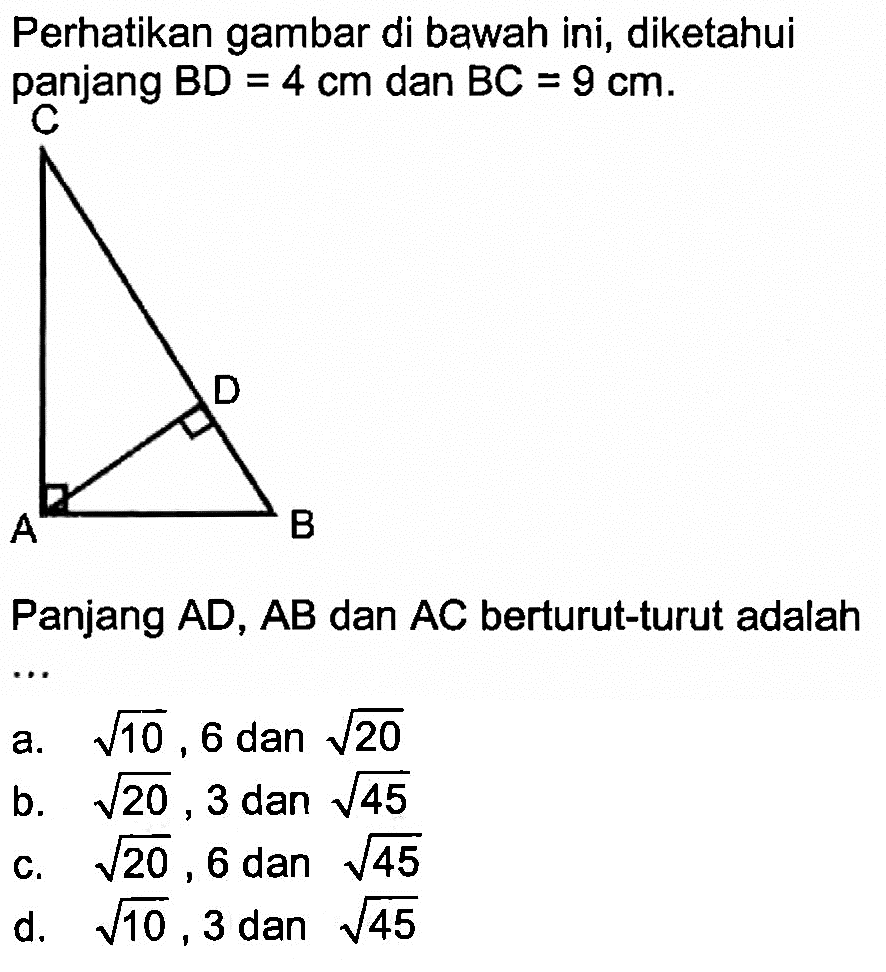 Perhatikan gambar di bawah ini, diketahui panjang BD=4 cm dan BC=9 cm Panjang AD, AB dan AC berturut-turut adalah