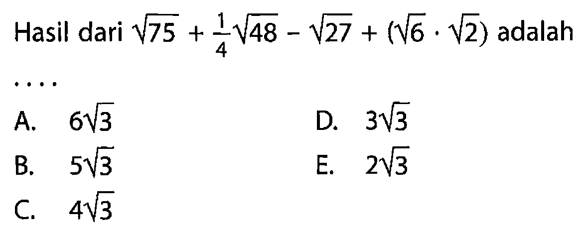 Hasil dari akar(75)+1/4akar(48)-akar(27)+(akar(6).akar(2)) adalah ...