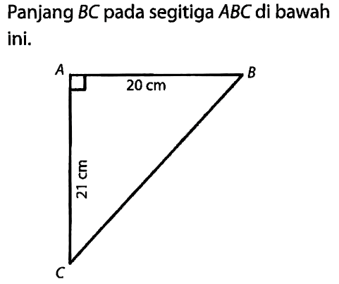 Panjang BC pada segitiga ABC di bawah ini. A 20 cm B C 21 cm 