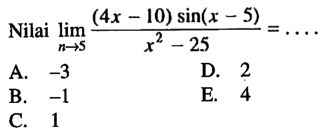 Nilai  lim n->5 ((4x-10)sin (x-5))/(x^2-25)=... 