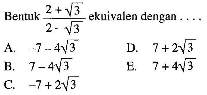 Bentuk (2+akar(3))/(2-akar(3)) ekuivalen dengan