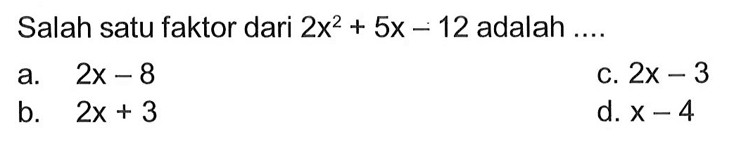Salah satu faktor dari 2x^2 + 5x - 12 adalah ...