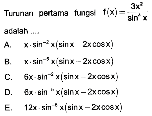 Turunan pertama fungsi f(x)=3x^2/sin^4 x adalah .... 
