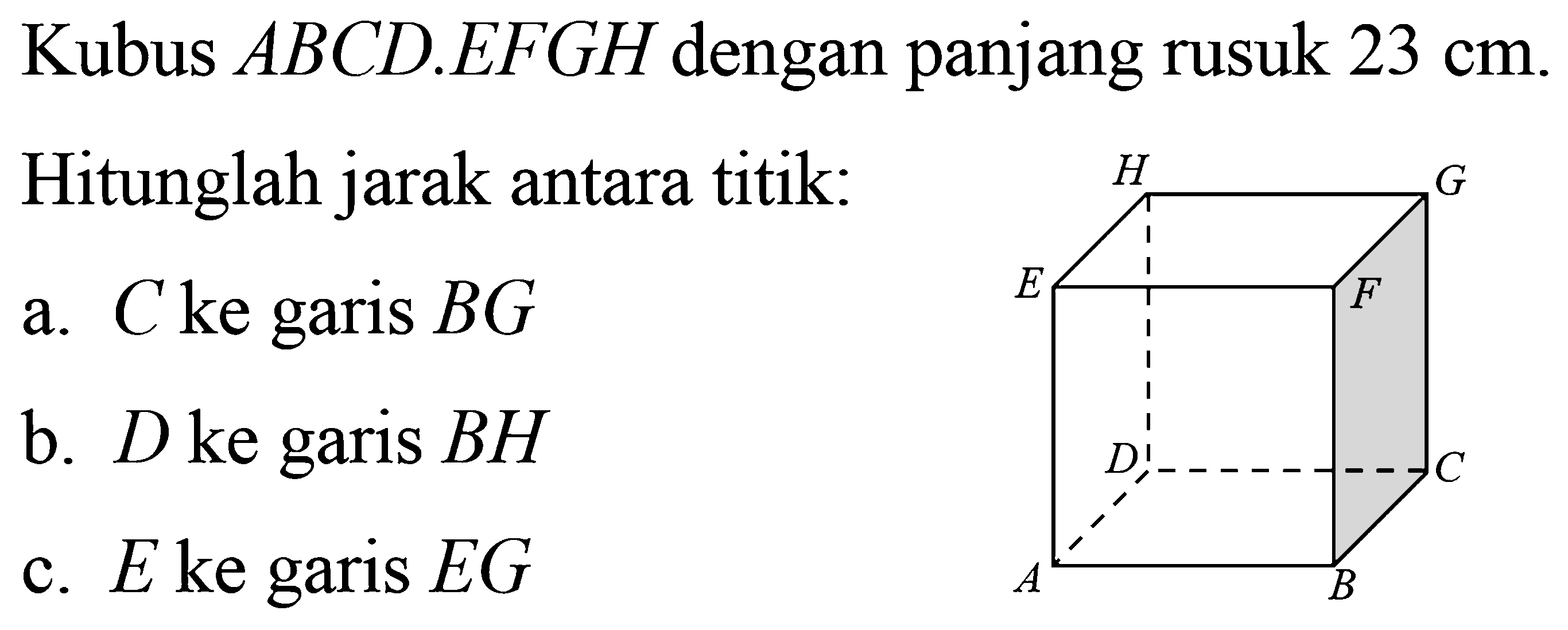 Kubus ABCD.EFGH dengan panjang rusuk 23 cm. Hitunglah jarak antara titik: a. C ke garis BG b. D ke garis BH c. E ke garis EG ABCDEFGH