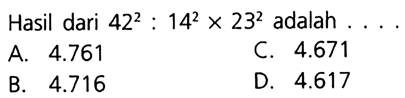 Hasil dari 42^2 : 14^2 x 23^2 adalah ...