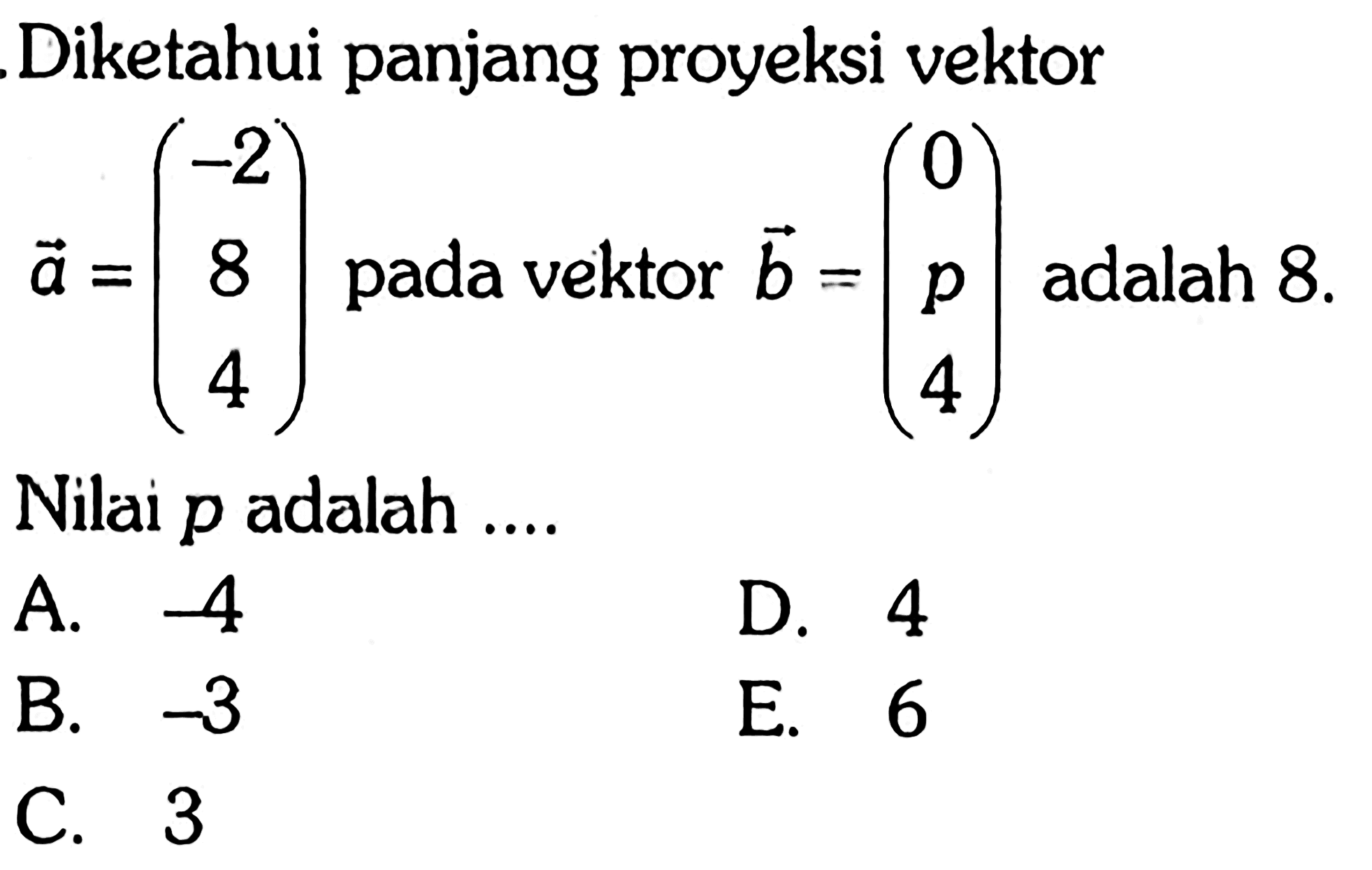 Diketahui panjang proyeksi vektor a=(-2 8 4) pada vektor b=(0 p 4) adalah 8Nilai p adalah ....