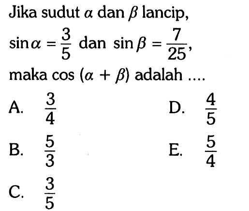 Jika sudut alpha dan beta lancip, sin alpha = 3/5 dan sin beta = 7/25, maka cos(alpha+beta) adalah....