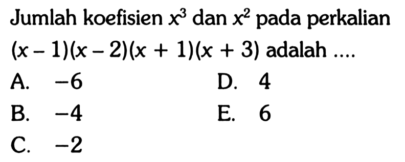 Jumlah koefisien x^3 dan x^2 pada perkalian (x-1)(x-2)(x+1)(x+3) adalah ....