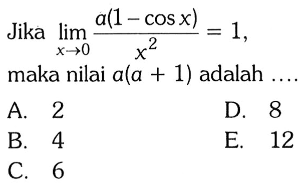 Jika limit x->0 (a(1-cosx))/x^2=1 maka nilai a(a+1) adalah ....