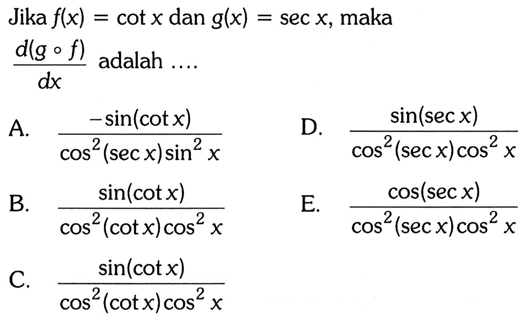 Jika  f(x)=cot x  dan  g(x)=sec x , maka  d(gof)/dx  adalah ....