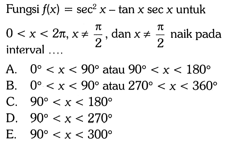 Fungsi f(x)=sec^2 x-tan xsec x untuk 0<x<2pi, x=/=pi/2, dan x=/=pi/2 naik pada interval ...
