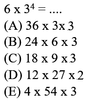  6 x 3^(4)=... . 
(A)  36 x 3 x 3 
(B)  24 x 6 x 3 
(C)  18 x 9 x 3 
(D)  12 x 27 x 2 
(E)  4 x 54 x 3 