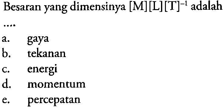 Besaran yang dimensinya [M][L][T]^-1 adalah .... 