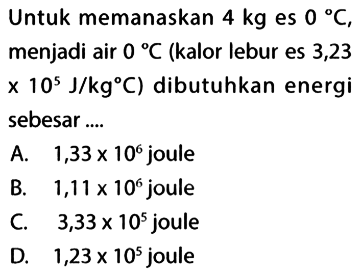 Untuk memanaskan 4 kg es 0 C, menjadi air ) C (kalor lebur es 3,23 x 10^5 J/kg C) dibutuhkan energi sebesar ....