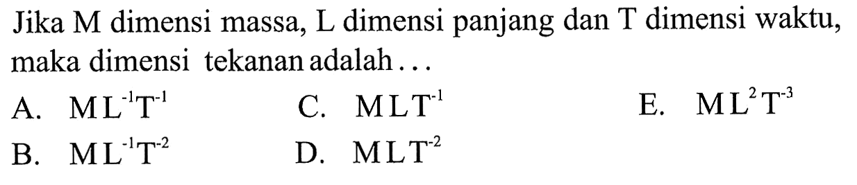 Jika M dimensi massa, L dimensi panjang dan T dimensi waktu, maka dimensi tekanan adalah...