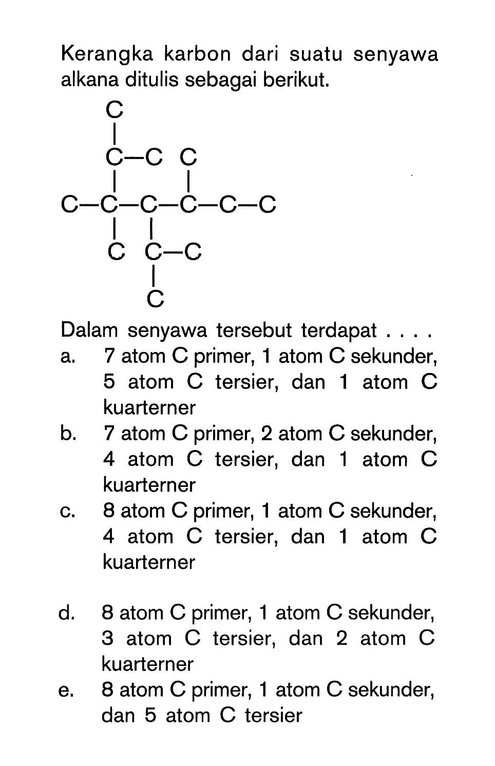 Kerangka karbon dari suatu senyawa alkana ditulis sebagai berikut: C C-C-C C-C-C-C-C-C C C-C C Dalam senyawa tersebut terdapat .....