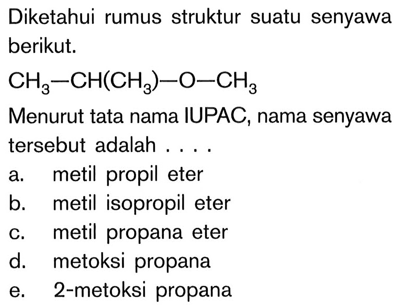 Diketahui rumus struktur suatu senyawa berikut. CH3-CH(CH3)-O-CH3 Menurut tata nama IUPAC, nama senyawa tersebut adalah .... 