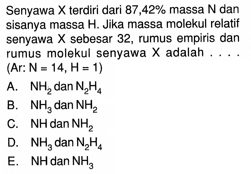 Senyawa X terdiri dari 87,42%  massa N dan sisanya massa H. Jika massa molekul relatif senyawa X sebesar 32, rumus empiris dan rumus molekul senyawa X adalah....(Ar: N=14, H=1)