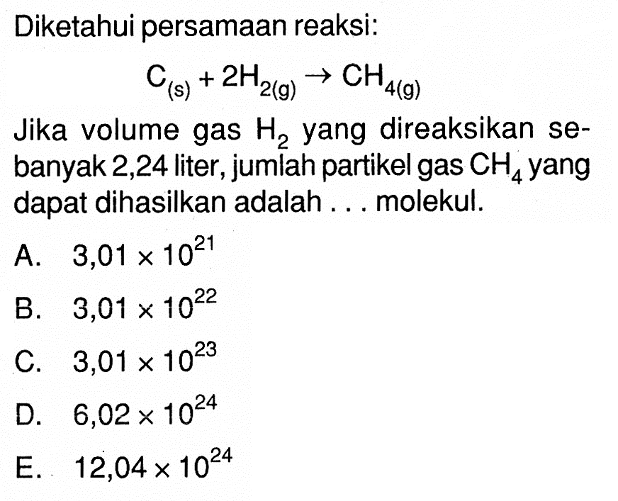 Diketahui persamaan reaksi:C(s)+2H2(g)->CH4(g)Jika volume gas H2 yang direaksikan sebanyak 2,24 liter, jumlah partikel gas CH4 yang dapat dihasilkan adalah ... molekul.
