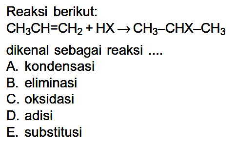 Reaksi berikut:CH3 CH=CH2+HX -> CH3-CHX-CH3 dikenal sebagai reaksi ....