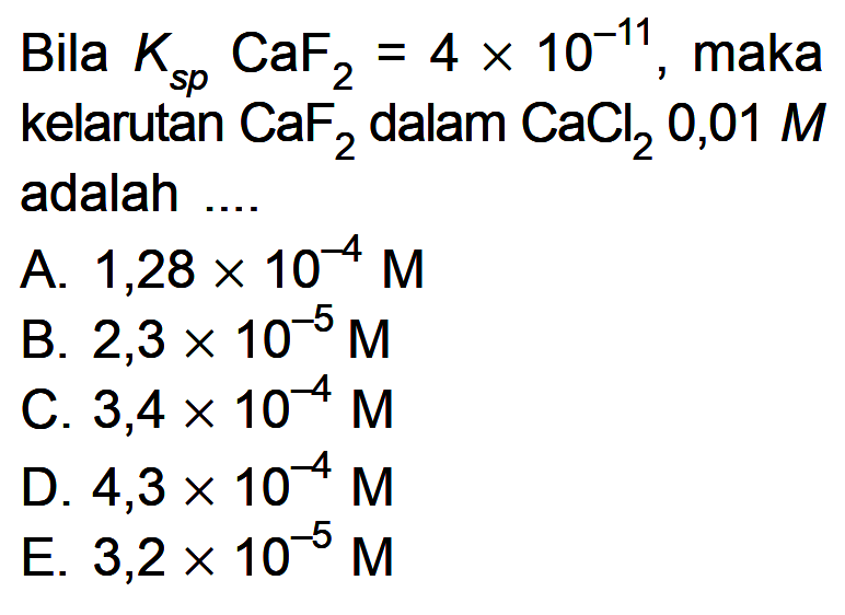 Bila Ksp CaF2=4x10^(-11), maka kelarutan CaF2 dalam CaCl2 0,01 M adalah .... 