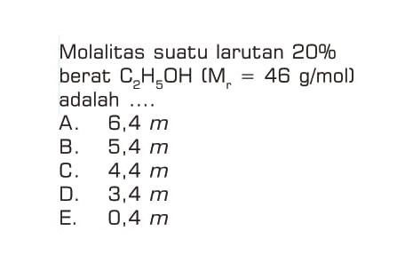 Molalitas suatu larutan  20%  berat  C2H5OH(Mr=46 g/mol)  adalah ....