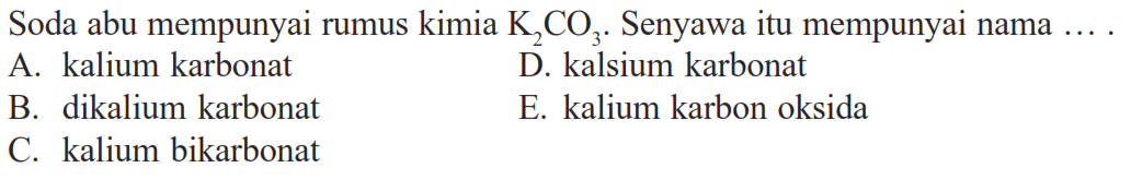 Soda abu mempunyai rumus kimia K2CO3. Senyawa itu mempunyai nama